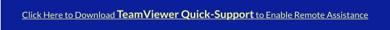 Click Here to Download TeamViewer Quick-Support to Enable Remote Assistance